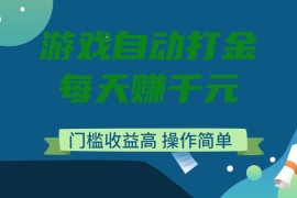 自动打金，每天赚千元，门槛收益高，操作简单